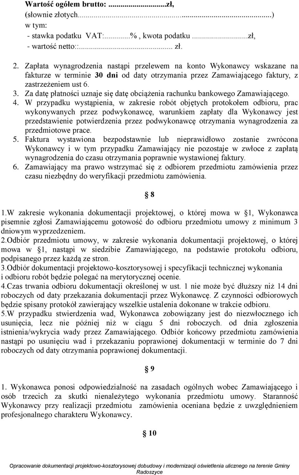 4. W przypadku wystąpienia, w zakresie robót objętych protokołem odbioru, prac wykonywanych przez podwykonawcę, warunkiem zapłaty dla Wykonawcy jest przedstawienie potwierdzenia przez podwykonawcę