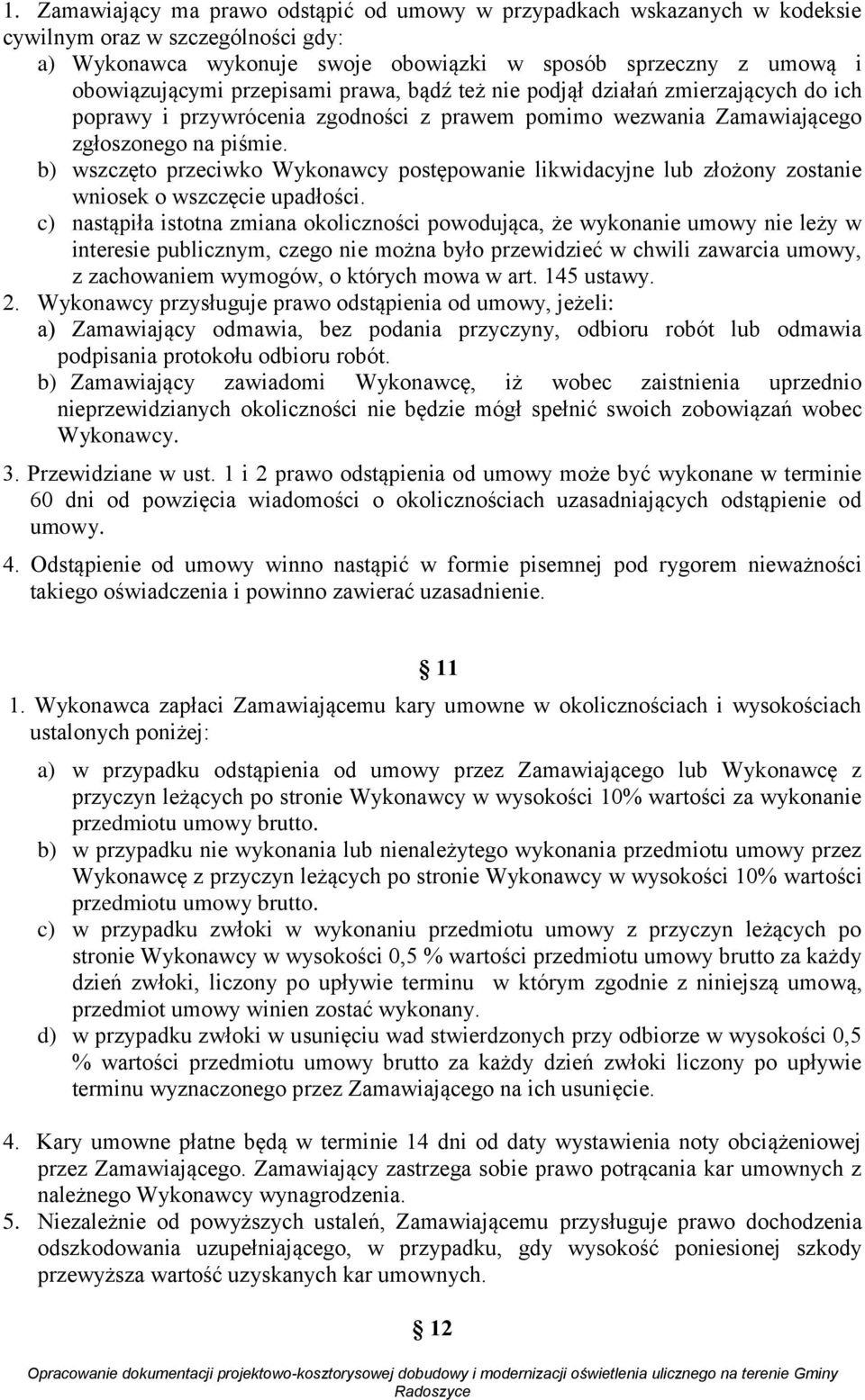 b) wszczęto przeciwko Wykonawcy postępowanie likwidacyjne lub złożony zostanie wniosek o wszczęcie upadłości.