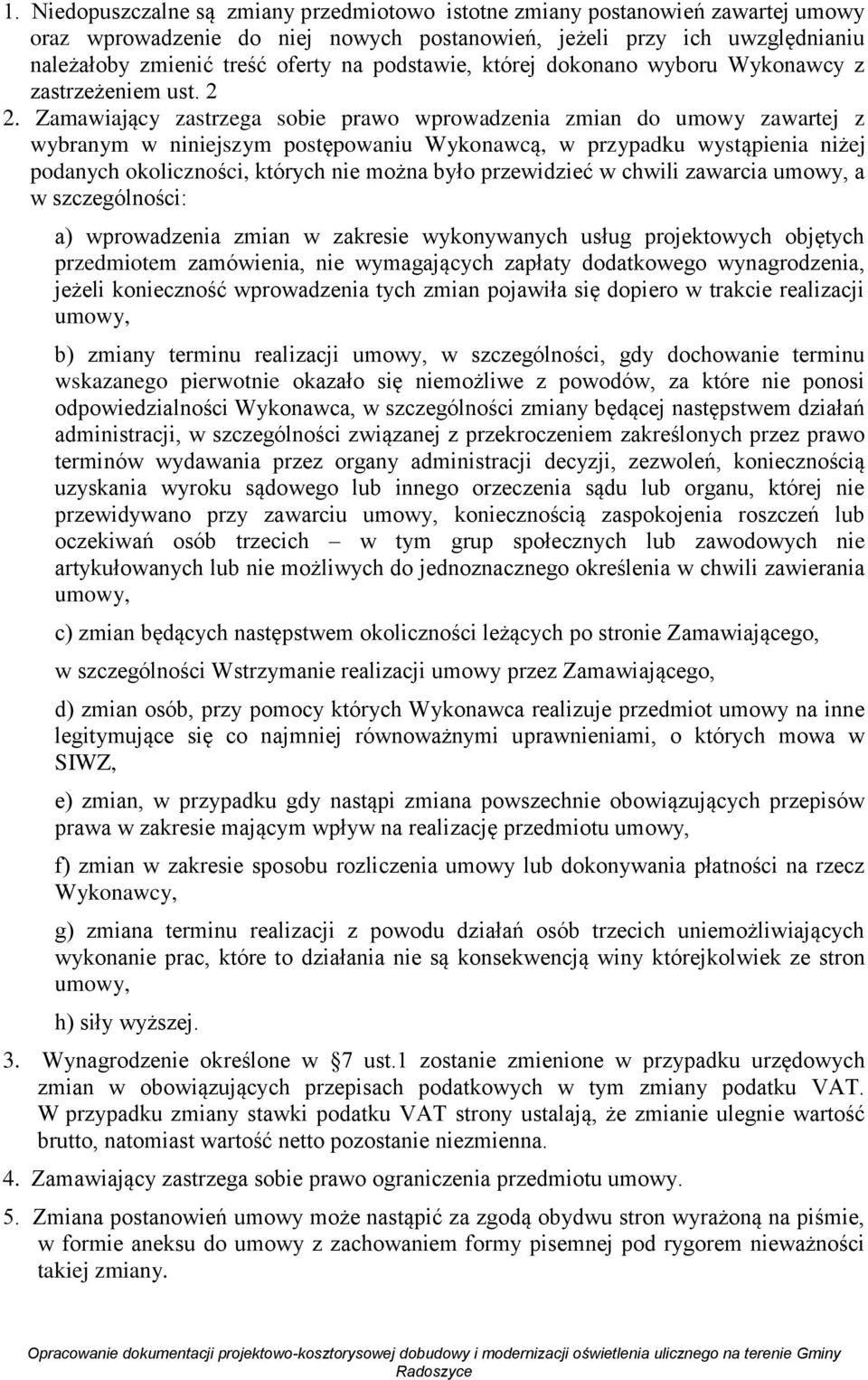 Zamawiający zastrzega sobie prawo wprowadzenia zmian do umowy zawartej z wybranym w niniejszym postępowaniu Wykonawcą, w przypadku wystąpienia niżej podanych okoliczności, których nie można było