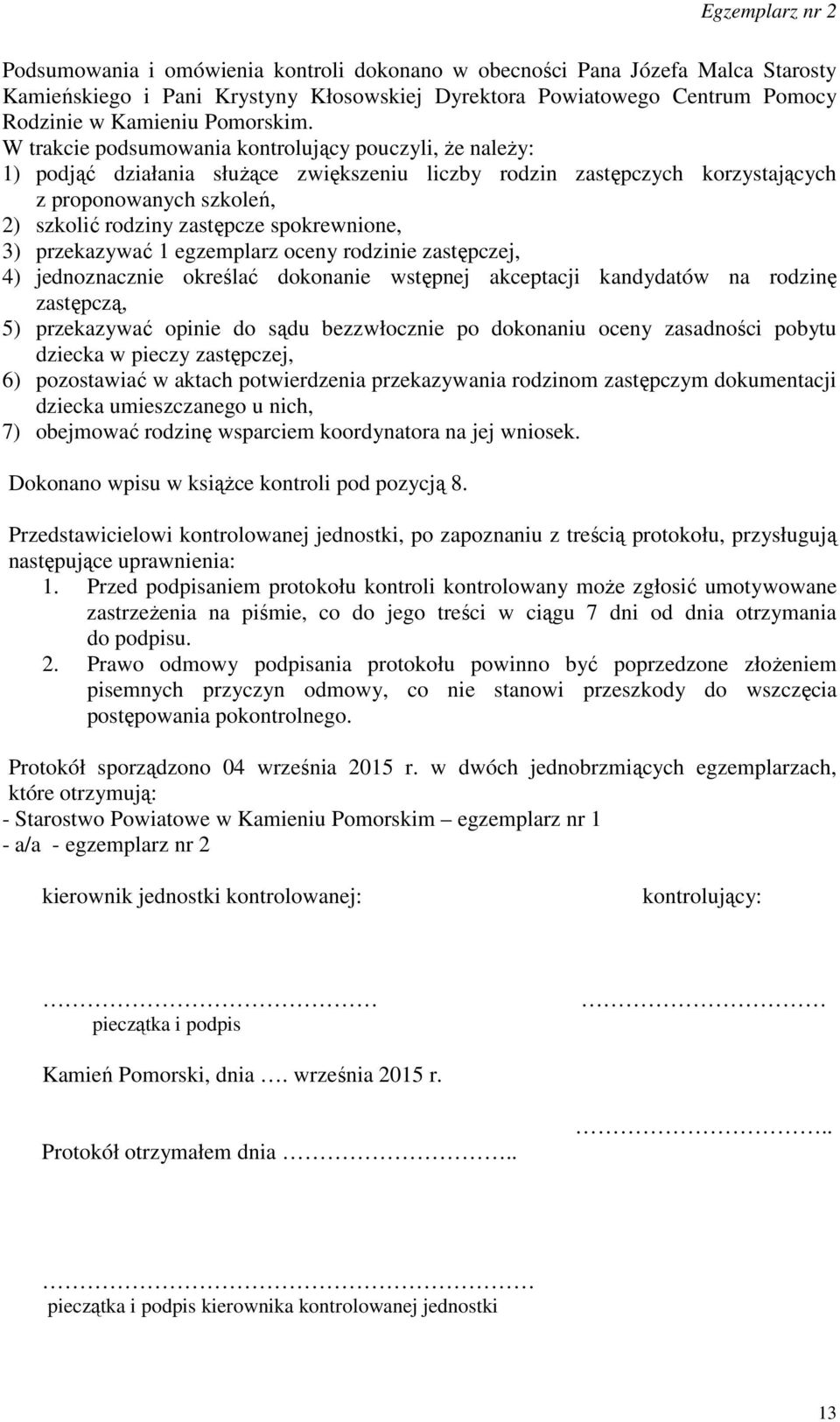 spokrewnione, 3) przekazywać 1 egzemplarz oceny rodzinie zastępczej, 4) jednoznacznie określać dokonanie wstępnej akceptacji kandydatów na rodzinę zastępczą, 5) przekazywać opinie do sądu