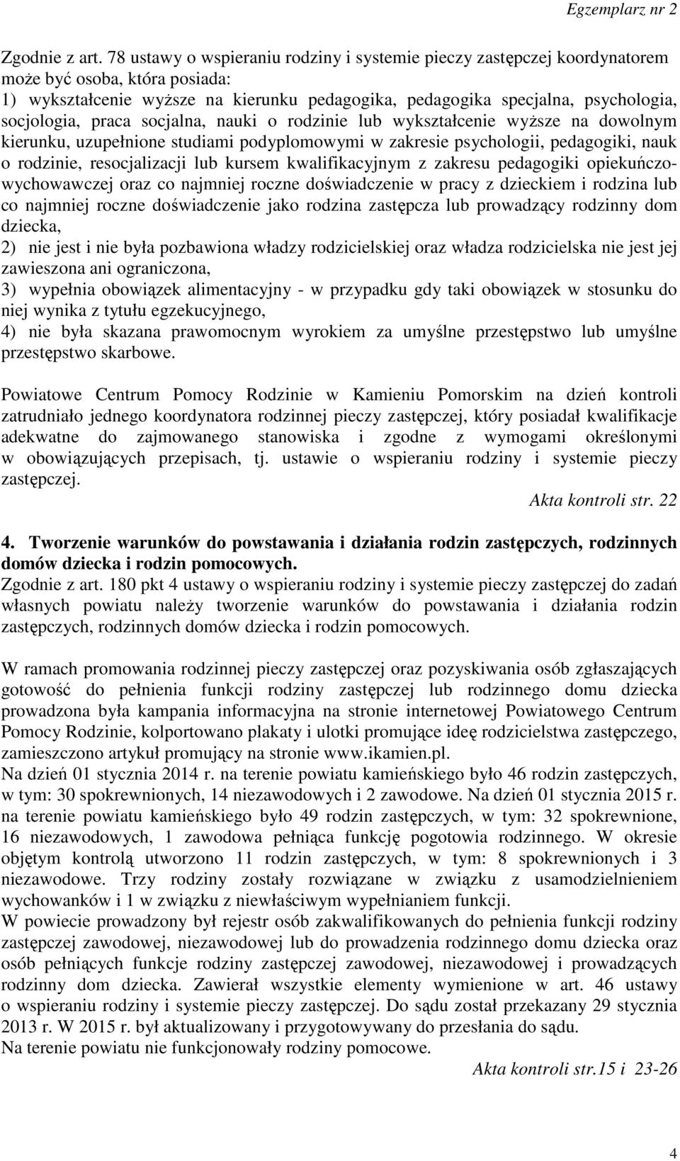 praca socjalna, nauki o rodzinie lub wykształcenie wyższe na dowolnym kierunku, uzupełnione studiami podyplomowymi w zakresie psychologii, pedagogiki, nauk o rodzinie, resocjalizacji lub kursem