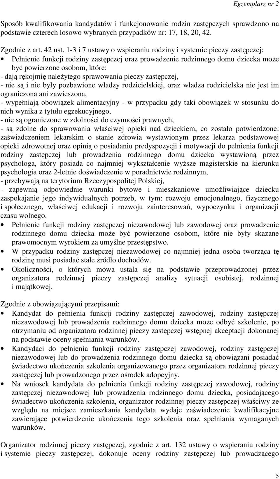 należytego sprawowania pieczy zastępczej, - nie są i nie były pozbawione władzy rodzicielskiej, oraz władza rodzicielska nie jest im ograniczona ani zawieszona, - wypełniają obowiązek alimentacyjny -