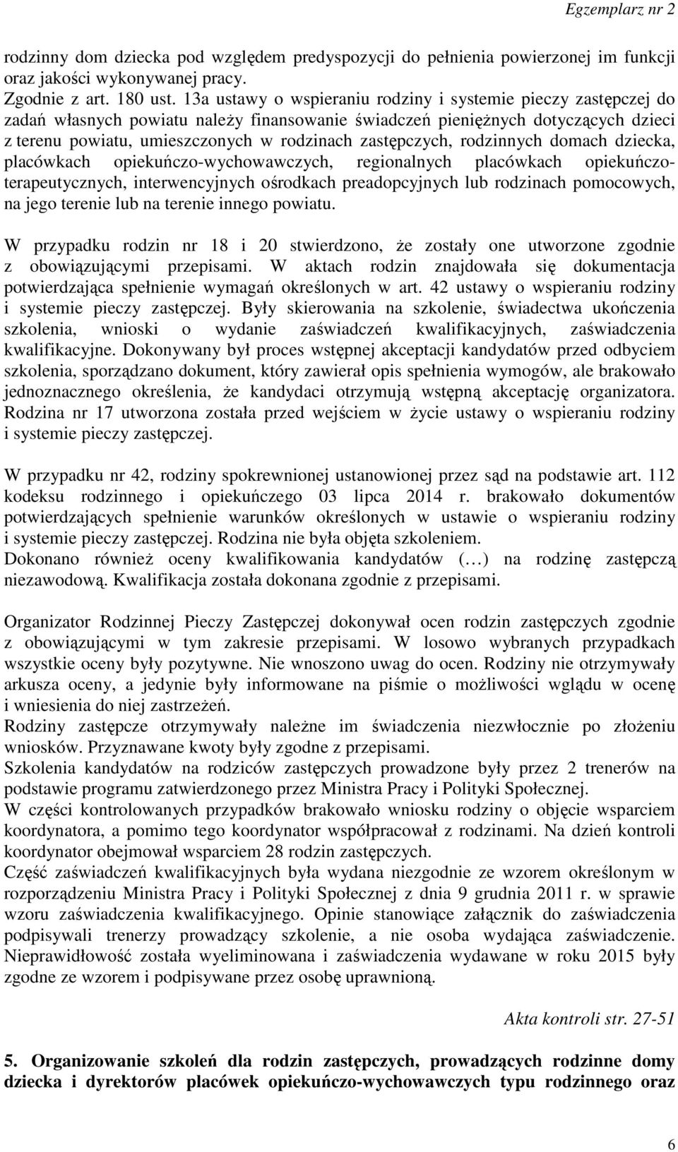 zastępczych, rodzinnych domach dziecka, placówkach opiekuńczo-wychowawczych, regionalnych placówkach opiekuńczoterapeutycznych, interwencyjnych ośrodkach preadopcyjnych lub rodzinach pomocowych, na