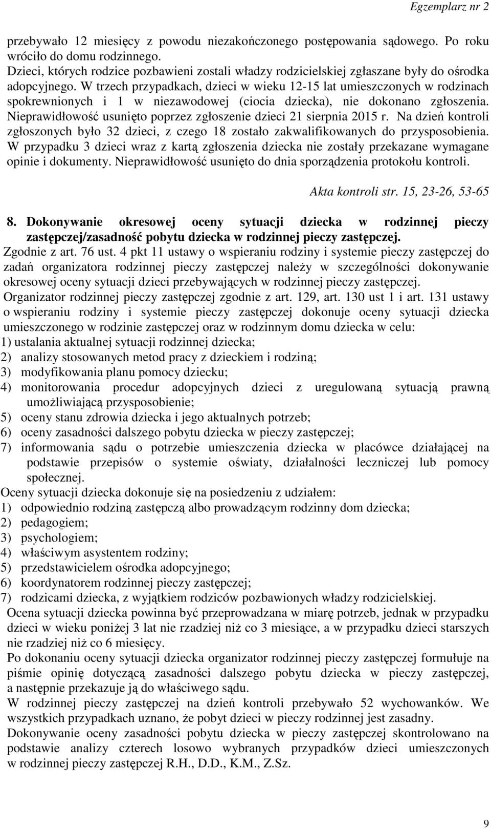 W trzech przypadkach, dzieci w wieku 12-15 lat umieszczonych w rodzinach spokrewnionych i 1 w niezawodowej (ciocia dziecka), nie dokonano zgłoszenia.