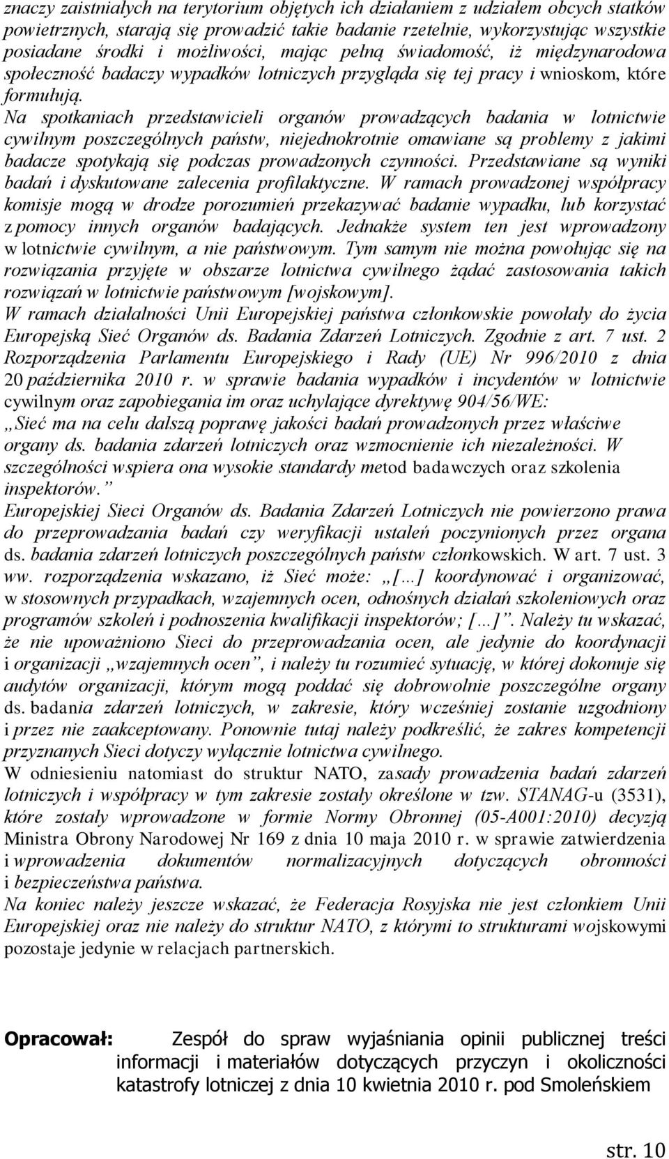 Na spotkaniach przedstawicieli organów prowadzących badania w lotnictwie cywilnym poszczególnych państw, niejednokrotnie omawiane są problemy z jakimi badacze spotykają się podczas prowadzonych