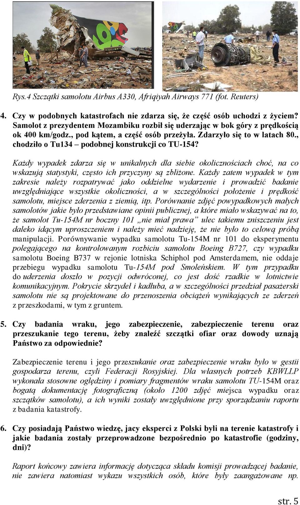 , chodziło o Tu134 podobnej konstrukcji co TU-154? Każdy wypadek zdarza się w unikalnych dla siebie okolicznościach choć, na co wskazują statystyki, często ich przyczyny są zbliżone.