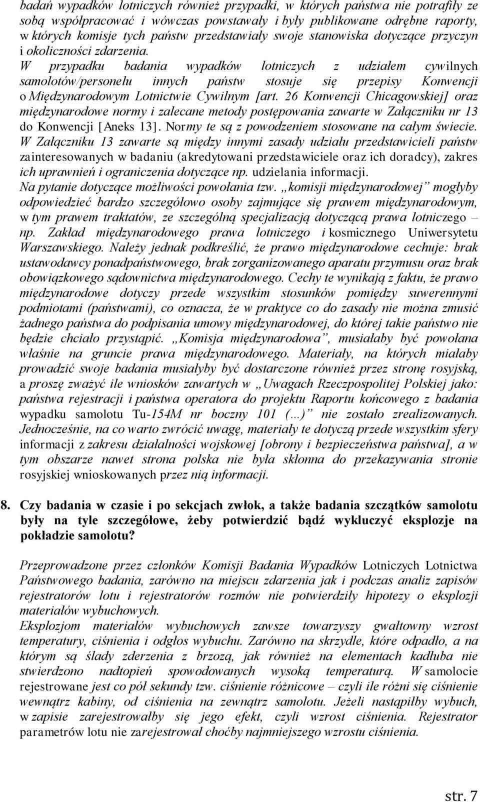 W przypadku badania wypadków lotniczych z udziałem cywilnych samolotów/personelu innych państw stosuje się przepisy Konwencji o Międzynarodowym Lotnictwie Cywilnym [art.