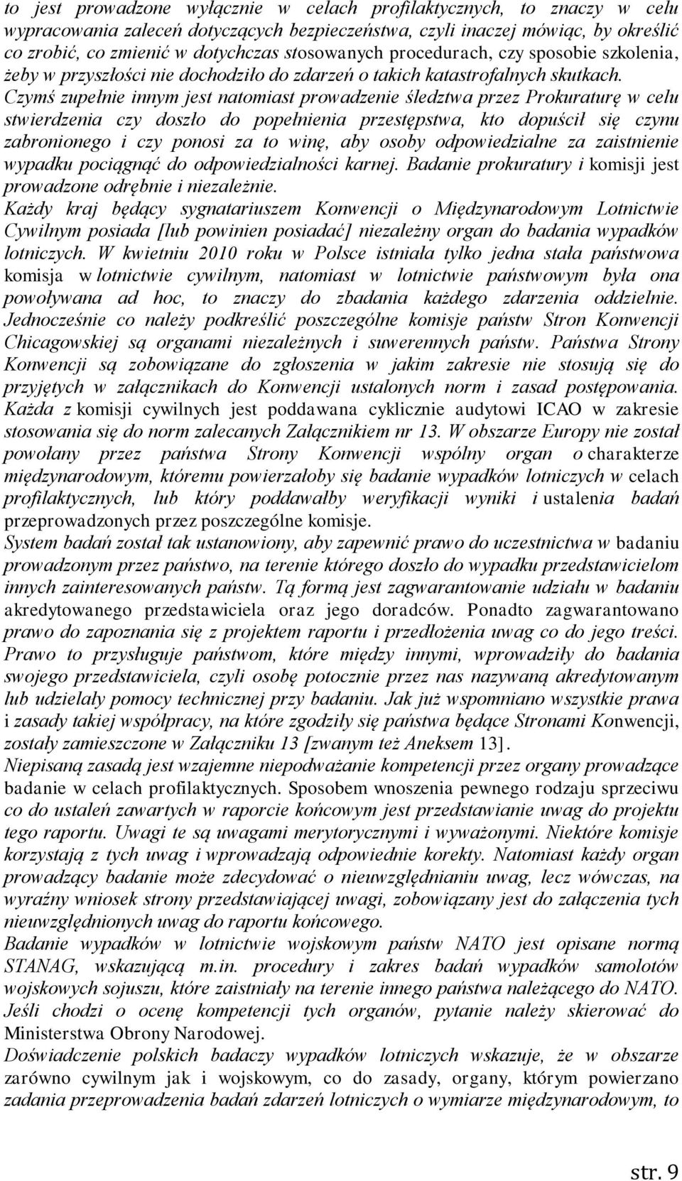 Czymś zupełnie innym jest natomiast prowadzenie śledztwa przez Prokuraturę w celu stwierdzenia czy doszło do popełnienia przestępstwa, kto dopuścił się czynu zabronionego i czy ponosi za to winę, aby