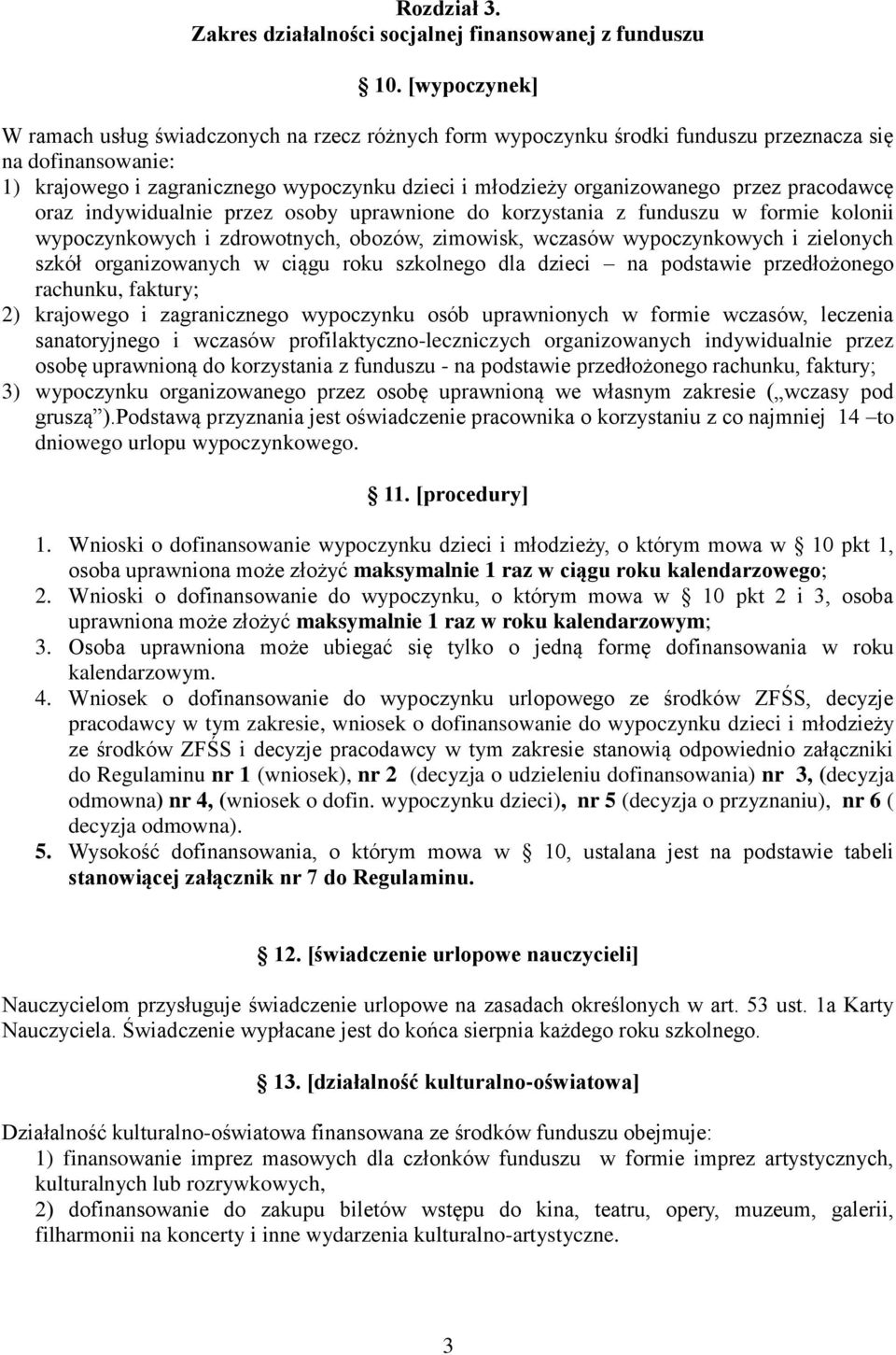 przez pracodawcę oraz indywidualnie przez osoby uprawnione do korzystania z funduszu w formie kolonii wypoczynkowych i zdrowotnych, obozów, zimowisk, wczasów wypoczynkowych i zielonych szkół