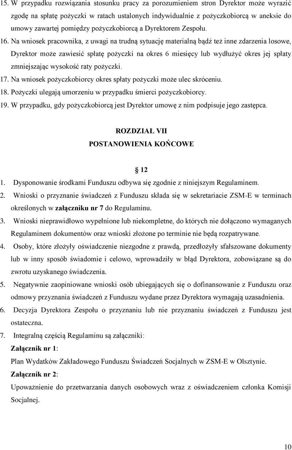 Na wniosek pracownika, z uwagi na trudną sytuację materialną bądź też inne zdarzenia losowe, Dyrektor może zawiesić spłatę pożyczki na okres 6 miesięcy lub wydłużyć okres jej spłaty zmniejszając