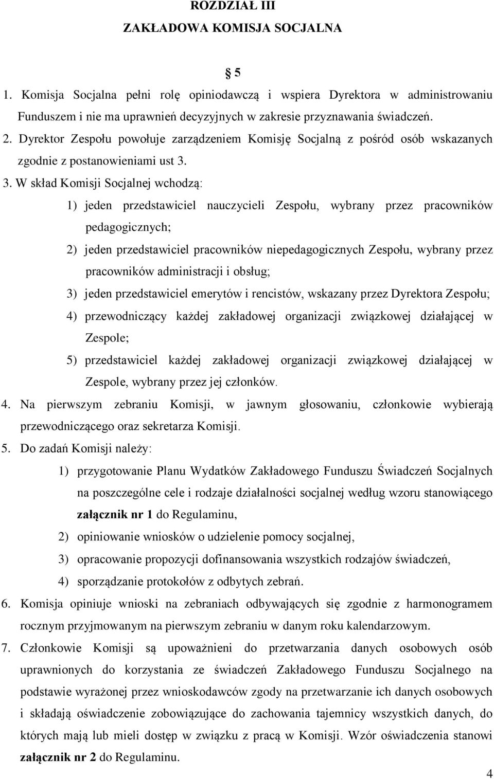 3. W skład Komisji Socjalnej wchodzą: 1) jeden przedstawiciel nauczycieli Zespołu, wybrany przez pracowników pedagogicznych; 2) jeden przedstawiciel pracowników niepedagogicznych Zespołu, wybrany