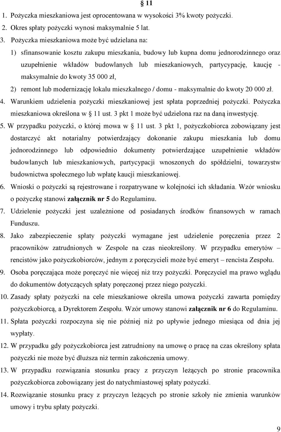 Pożyczka mieszkaniowa może być udzielana na: 1) sfinansowanie kosztu zakupu mieszkania, budowy lub kupna domu jednorodzinnego oraz uzupełnienie wkładów budowlanych lub mieszkaniowych, partycypację,