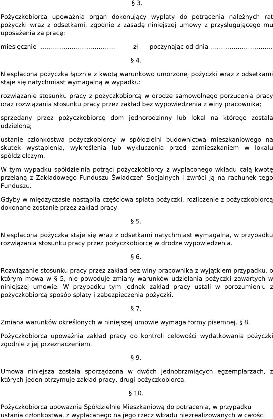 Niespłacona pożyczka łącznie z kwotą warunkowo umorzonej pożyczki wraz z odsetkami staje się natychmiast wymagalną w wypadku: rozwiązanie stosunku pracy z pożyczkobiorcą w drodze samowolnego