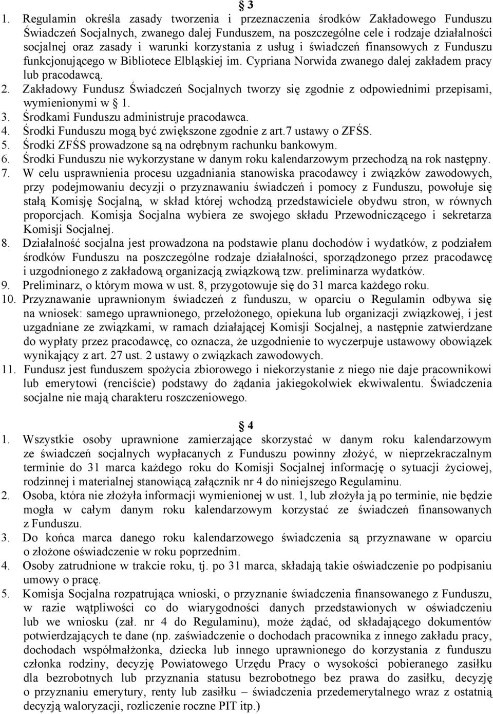 Zakładowy Fundusz Świadczeń Socjalnych tworzy się zgodnie z odpowiednimi przepisami, wymienionymi w 1. 3. Środkami Funduszu administruje pracodawca. 4.