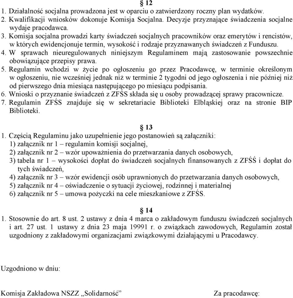 Komisja socjalna prowadzi karty świadczeń socjalnych pracowników oraz emerytów i rencistów, w których ewidencjonuje termin, wysokość i rodzaje przyznawanych świadczeń z Funduszu. 4.