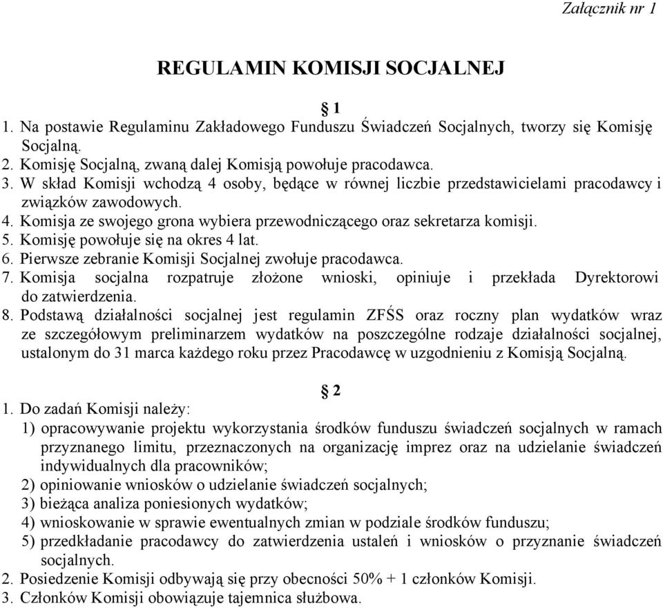 5. Komisję powołuje się na okres 4 lat. 6. Pierwsze zebranie Komisji Socjalnej zwołuje pracodawca. 7. Komisja socjalna rozpatruje złożone wnioski, opiniuje i przekłada Dyrektorowi do zatwierdzenia. 8.