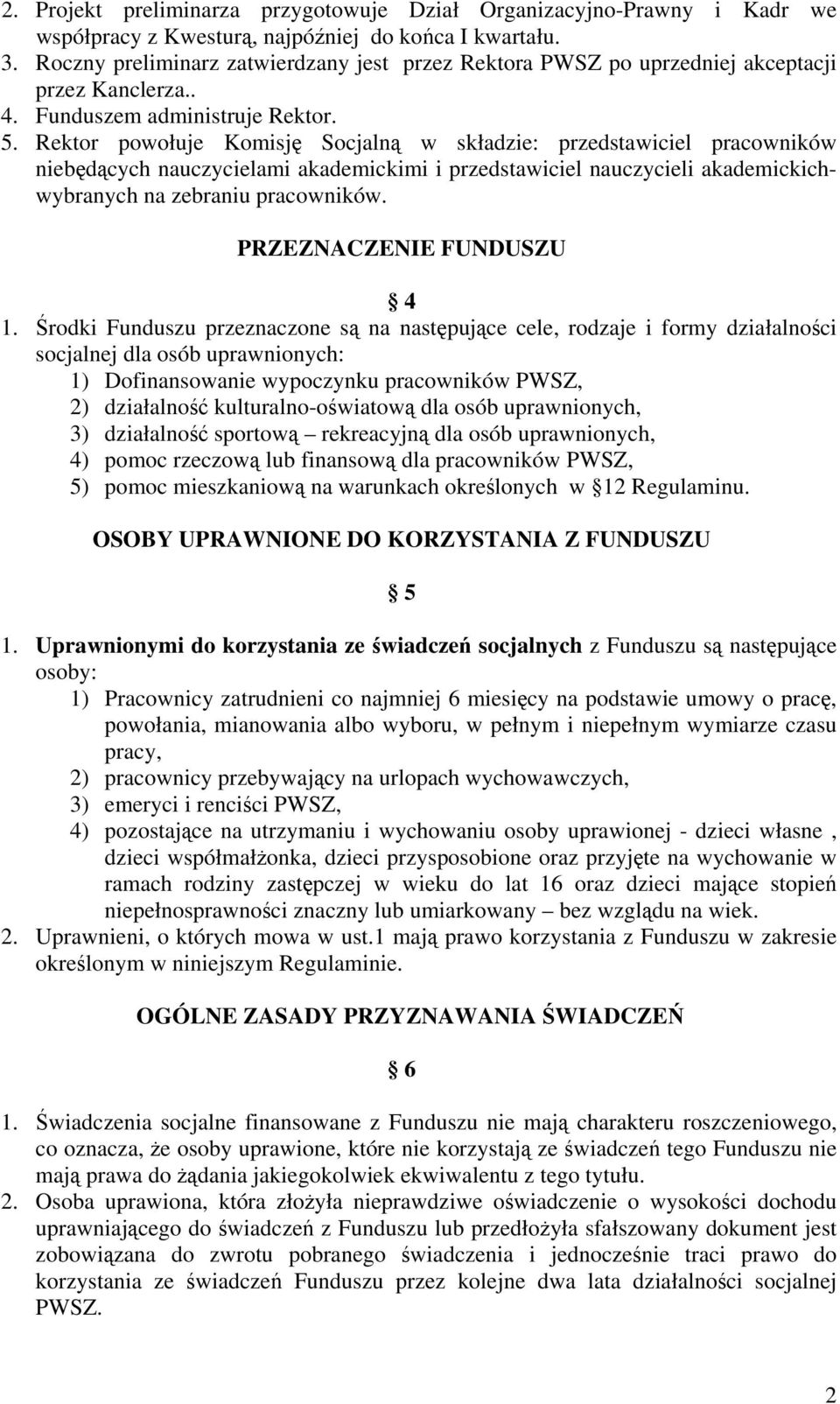 Rektor powołuje Komisję Socjalną w składzie: przedstawiciel pracowników niebędących nauczycielami akademickimi i przedstawiciel nauczycieli akademickichwybranych na zebraniu pracowników.