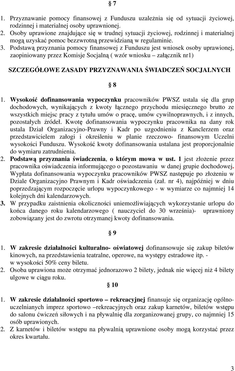 Podstawą przyznania pomocy finansowej z Funduszu jest wniosek osoby uprawionej, zaopiniowany przez Komisje Socjalną ( wzór wniosku załącznik nr1) SZCZEGÓŁOWE ZASADY PRZYZNAWANIA ŚWIADCZEŃ SOCJALNYCH