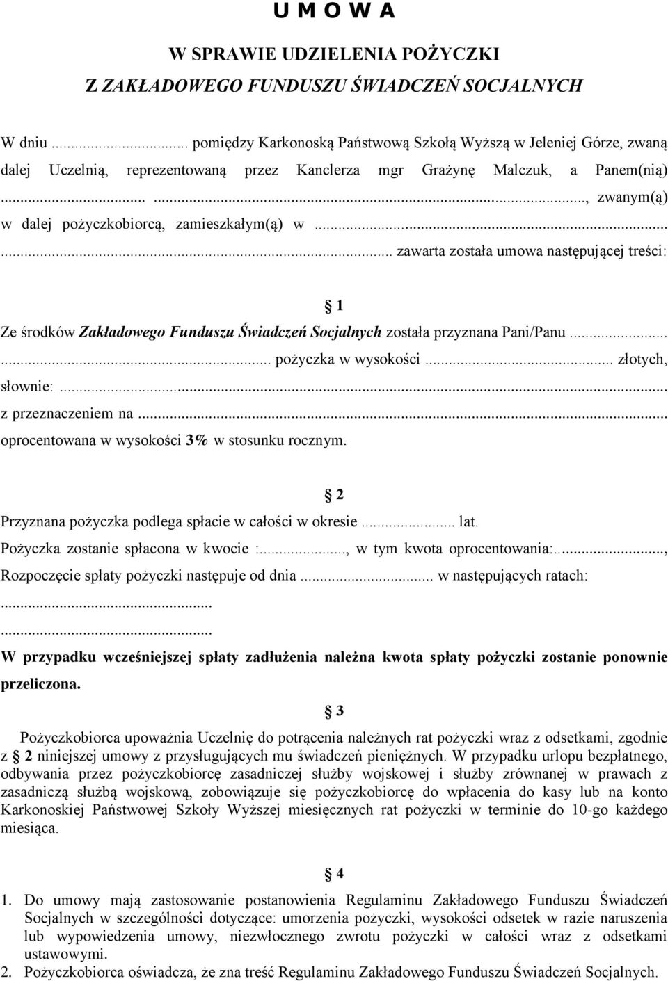 ....., zwanym(ą) w dalej pożyczkobiorcą, zamieszkałym(ą) w...... zawarta została umowa następującej treści: 1 Ze środków Zakładowego Funduszu Świadczeń Socjalnych została przyznana Pani/Panu.