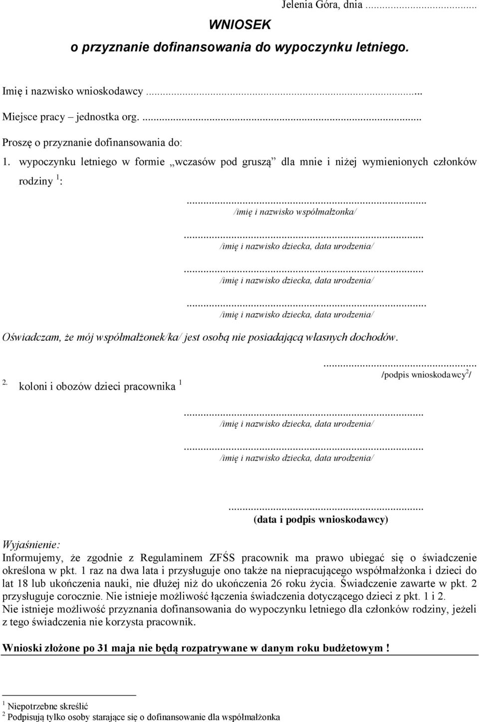 .. /imię i nazwisko dziecka, data urodzenia/... /imię i nazwisko dziecka, data urodzenia/ Oświadczam, że mój współmałżonek/ka/ jest osobą nie posiadającą własnych dochodów. 2.