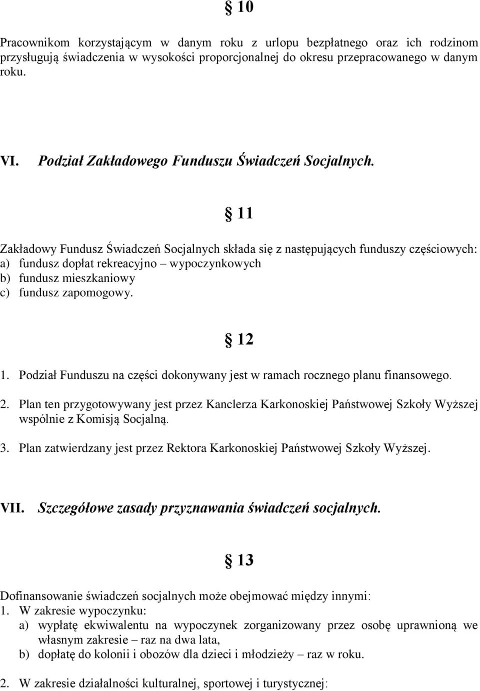 11 Zakładowy Fundusz Świadczeń Socjalnych składa się z następujących funduszy częściowych: a) fundusz dopłat rekreacyjno wypoczynkowych b) fundusz mieszkaniowy c) fundusz zapomogowy. 12 1.