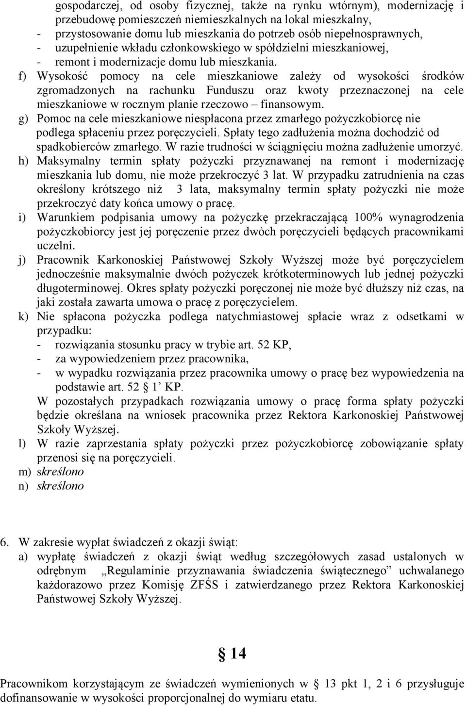 f) Wysokość pomocy na cele mieszkaniowe zależy od wysokości środków zgromadzonych na rachunku Funduszu oraz kwoty przeznaczonej na cele mieszkaniowe w rocznym planie rzeczowo finansowym.