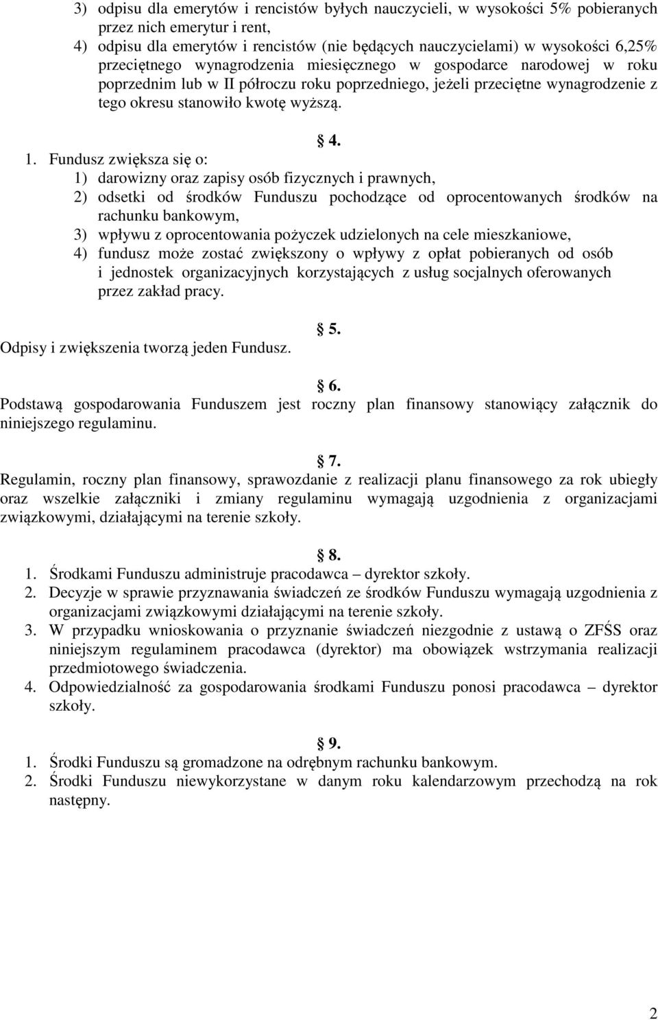 Fundusz zwiększa się o: 1) darowizny oraz zapisy osób fizycznych i prawnych, 2) odsetki od środków Funduszu pochodzące od oprocentowanych środków na rachunku bankowym, 3) wpływu z oprocentowania