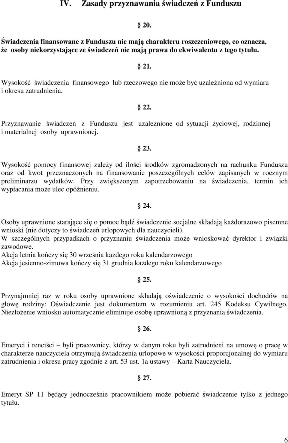 Wysokość świadczenia finansowego lub rzeczowego nie może być uzależniona od wymiaru i okresu zatrudnienia. 22.