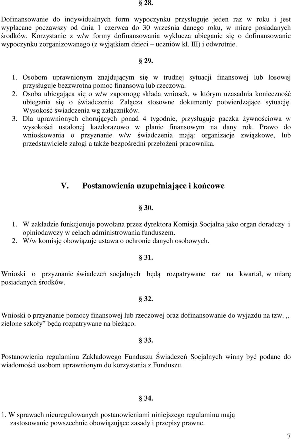 Osobom uprawnionym znajdującym się w trudnej sytuacji finansowej lub losowej przysługuje bezzwrotna pomoc finansowa lub rzeczowa. 2.