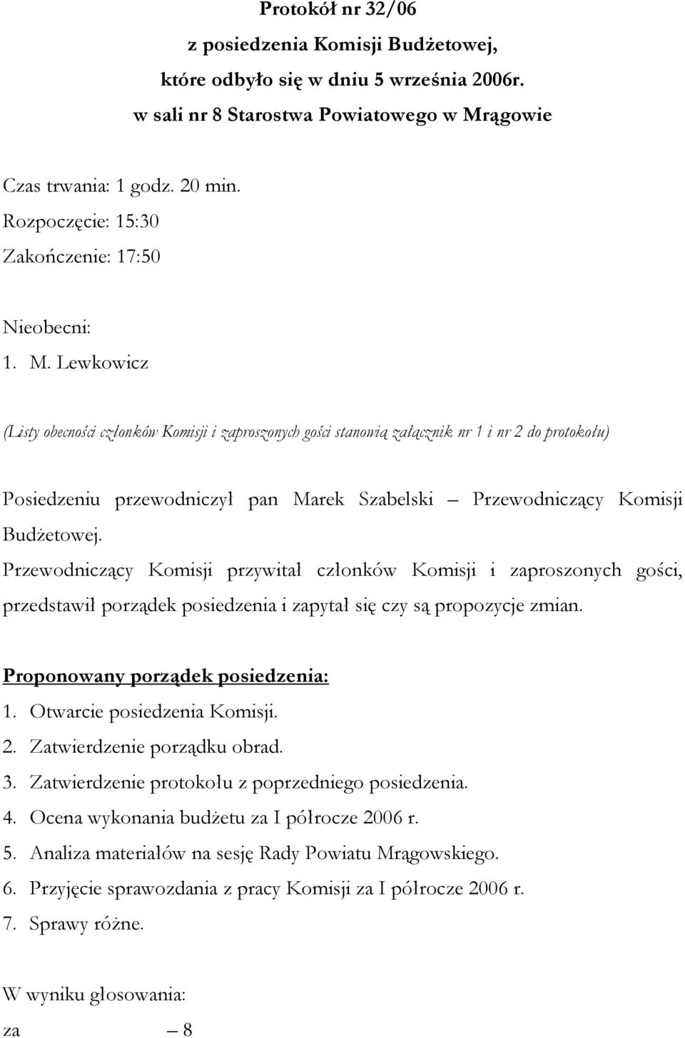 Lewkowicz (Listy obecności członków Komisji i zaproszonych gości stanowią załącznik nr 1 i nr 2 do protokołu) Posiedzeniu przewodniczył pan Marek Szabelski Przewodniczący Komisji Budżetowej.