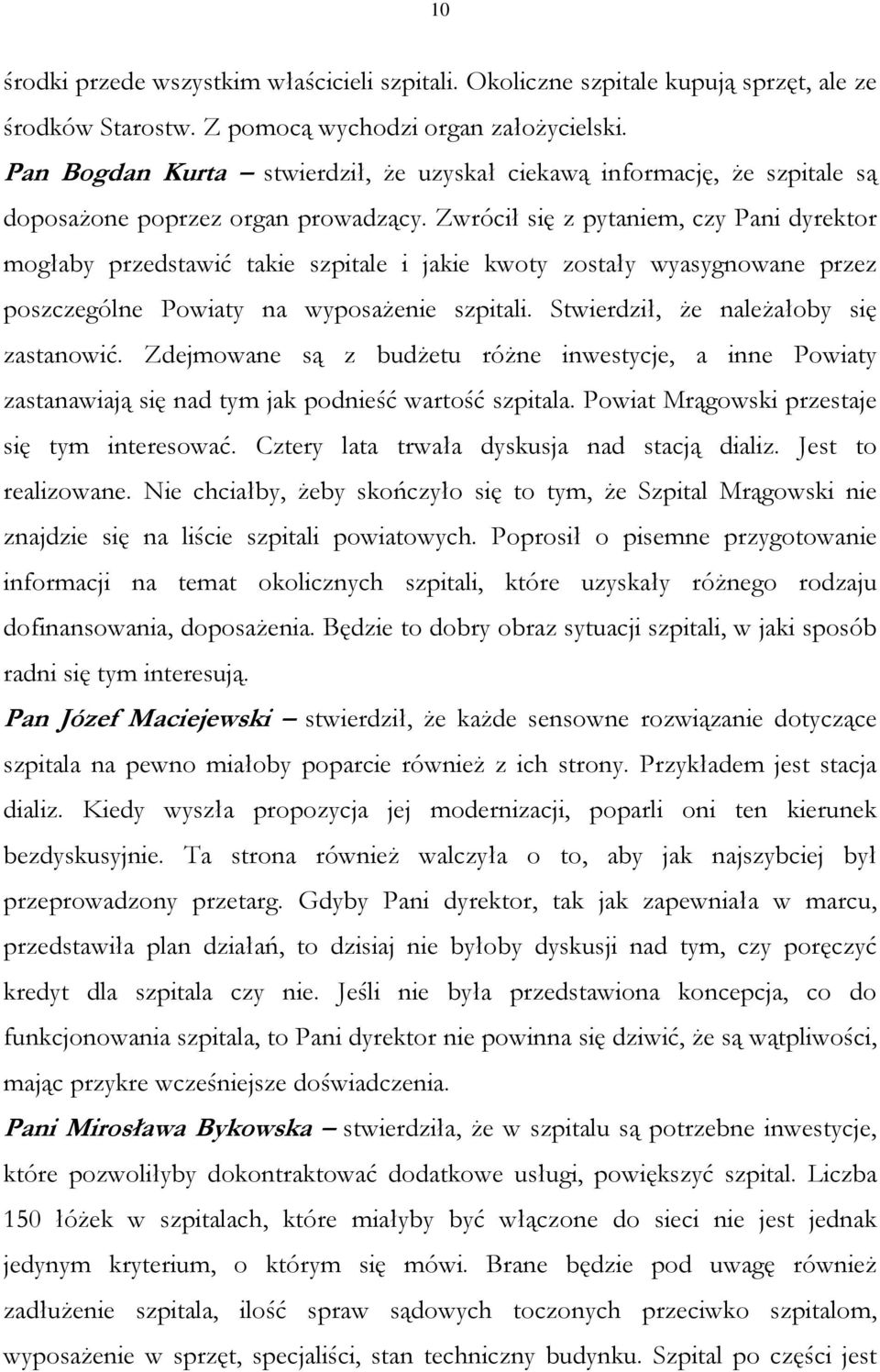 Zwrócił się z pytaniem, czy Pani dyrektor mogłaby przedstawić takie szpitale i jakie kwoty zostały wyasygnowane przez poszczególne Powiaty na wyposażenie szpitali.