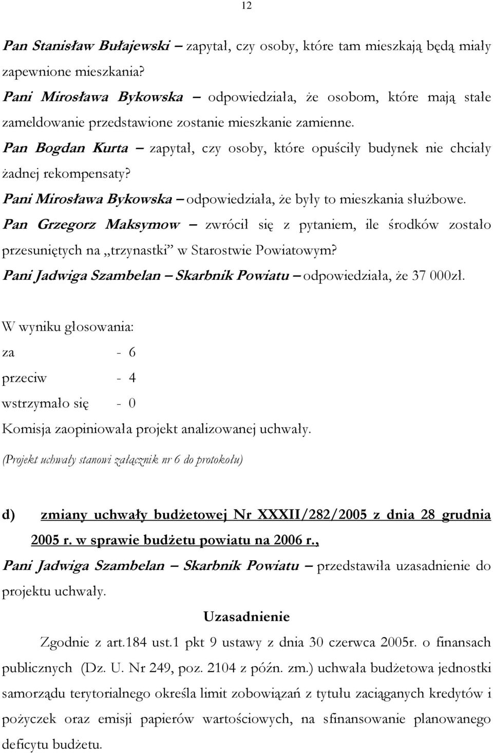 Pan Bogdan Kurta zapytał, czy osoby, które opuściły budynek nie chciały żadnej rekompensaty? Pani Mirosława Bykowska odpowiedziała, że były to mieszkania służbowe.