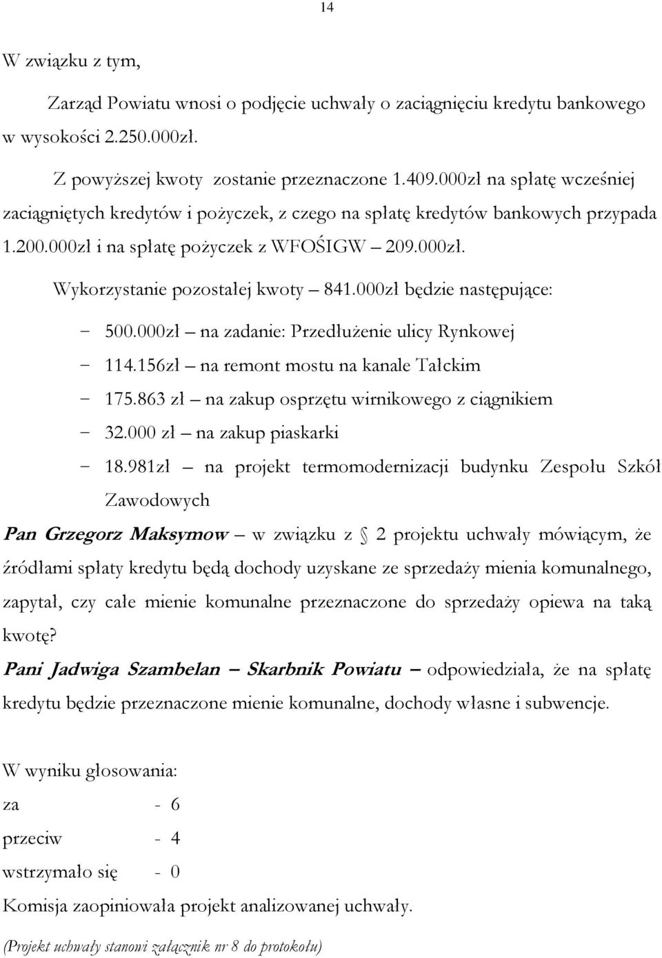 000zł będzie następujące: - 500.000zł na zadanie: Przedłużenie ulicy Rynkowej - 114.156zł na remont mostu na kanale Tałckim - 175.863 zł na zakup osprzętu wirnikowego z ciągnikiem - 32.