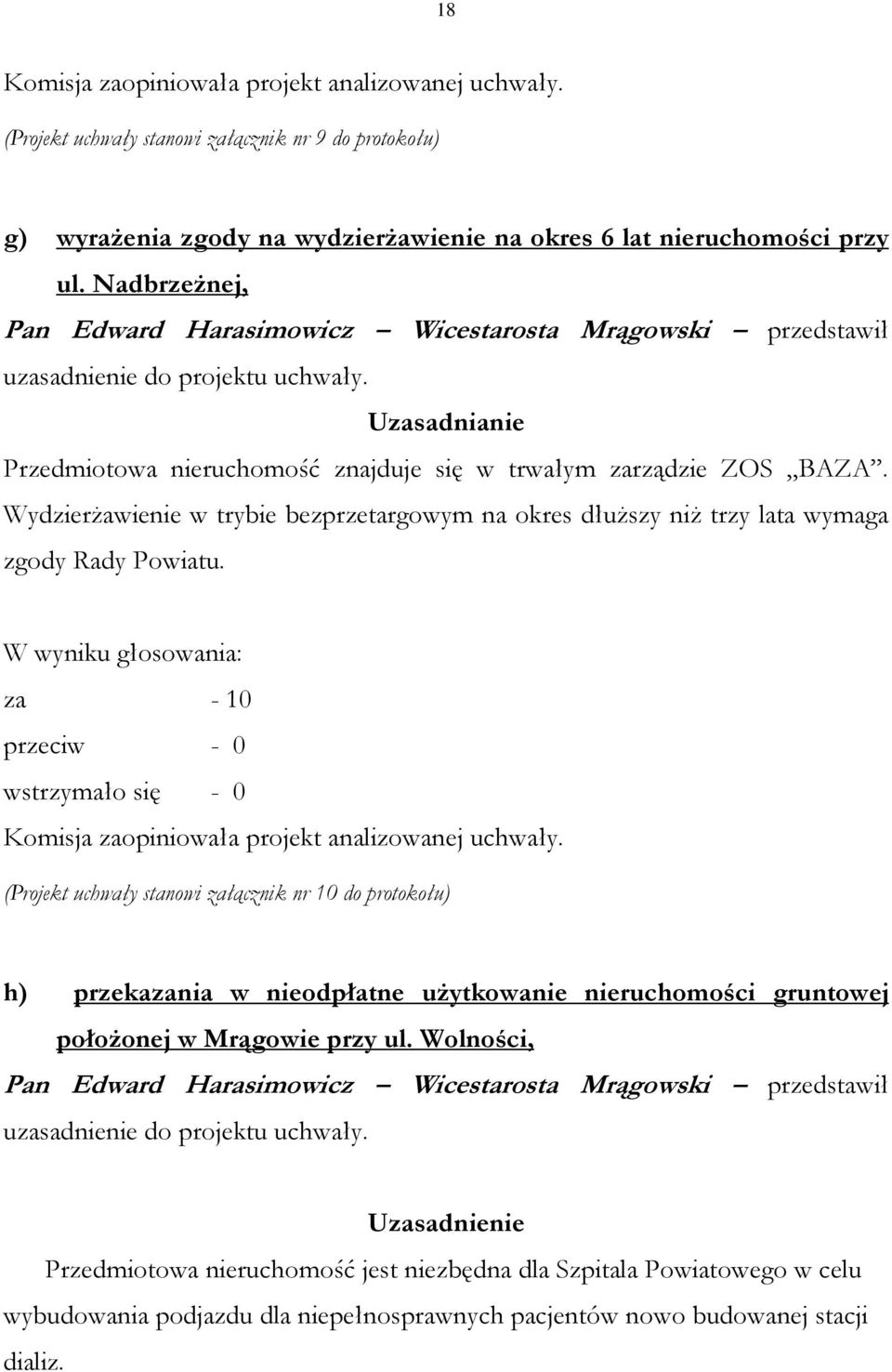 Wydzierżawienie w trybie bezprzetargowym na okres dłuższy niż trzy lata wymaga zgody Rady Powiatu. za - 10 przeciw - 0 wstrzymało się - 0 Komisja zaopiniowała projekt analizowanej uchwały.