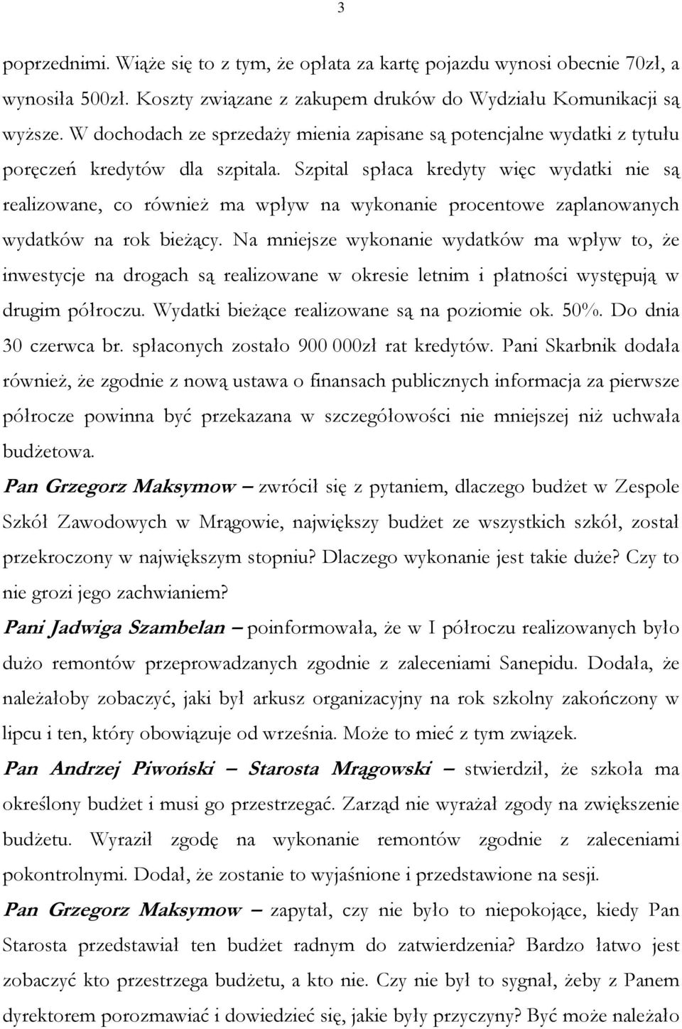 Szpital spłaca kredyty więc wydatki nie są realizowane, co również ma wpływ na wykonanie procentowe zaplanowanych wydatków na rok bieżący.