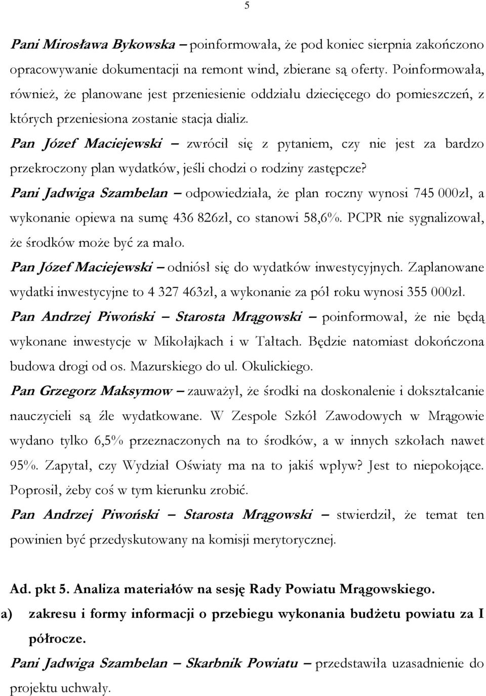 Pan Józef Maciejewski zwrócił się z pytaniem, czy nie jest za bardzo przekroczony plan wydatków, jeśli chodzi o rodziny zastępcze?