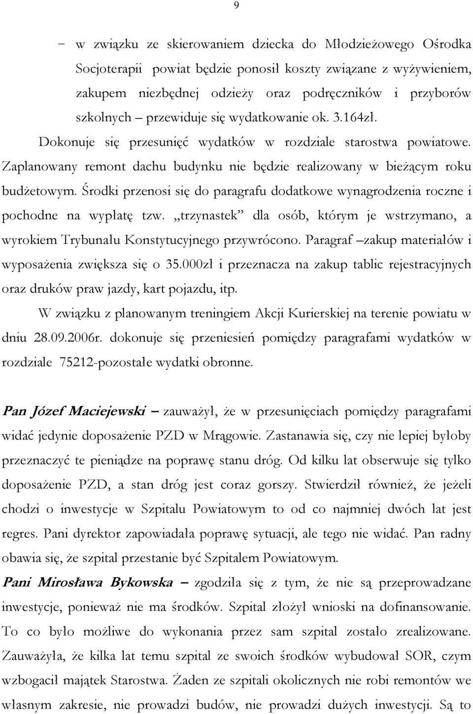 Środki przenosi się do paragrafu dodatkowe wynagrodzenia roczne i pochodne na wypłatę tzw. trzynastek dla osób, którym je wstrzymano, a wyrokiem Trybunału Konstytucyjnego przywrócono.