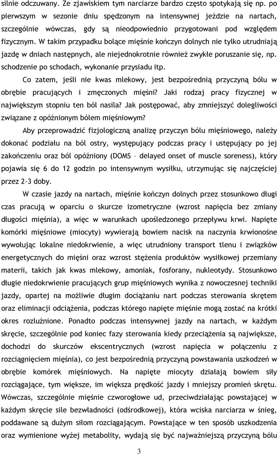 W takim przypadku bolące mięśnie kończyn dolnych nie tylko utrudniają jazdę w dniach następnych, ale niejednokrotnie również zwykłe poruszanie się, np. schodzenie po schodach, wykonanie przysiadu itp.