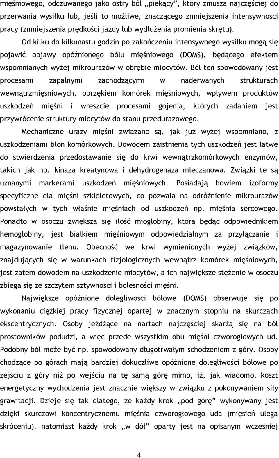 Od kilku do kilkunastu godzin po zakończeniu intensywnego wysiłku mogą się pojawić objawy opóźnionego bólu mięśniowego (DOMS), będącego efektem wspomnianych wyżej mikrourazów w obrębie miocytów.