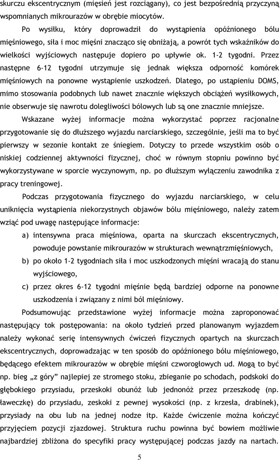 1-2 tygodni. Przez następne 6-12 tygodni utrzymuje się jednak większa odporność komórek mięśniowych na ponowne wystąpienie uszkodzeń.