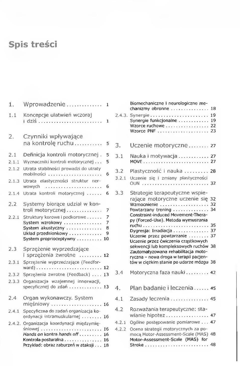 .. 2.2.1 Struktury korowe i podkorowe... System wzrokowy... System akustyczny... Układ przedsionkowy... System proprioceptywny... 2.3 Sprzężenie wyprzedzające i sprzężenia zw rotne... 2.3.1 Sprzężenie wyprzedzające (Feedforward).