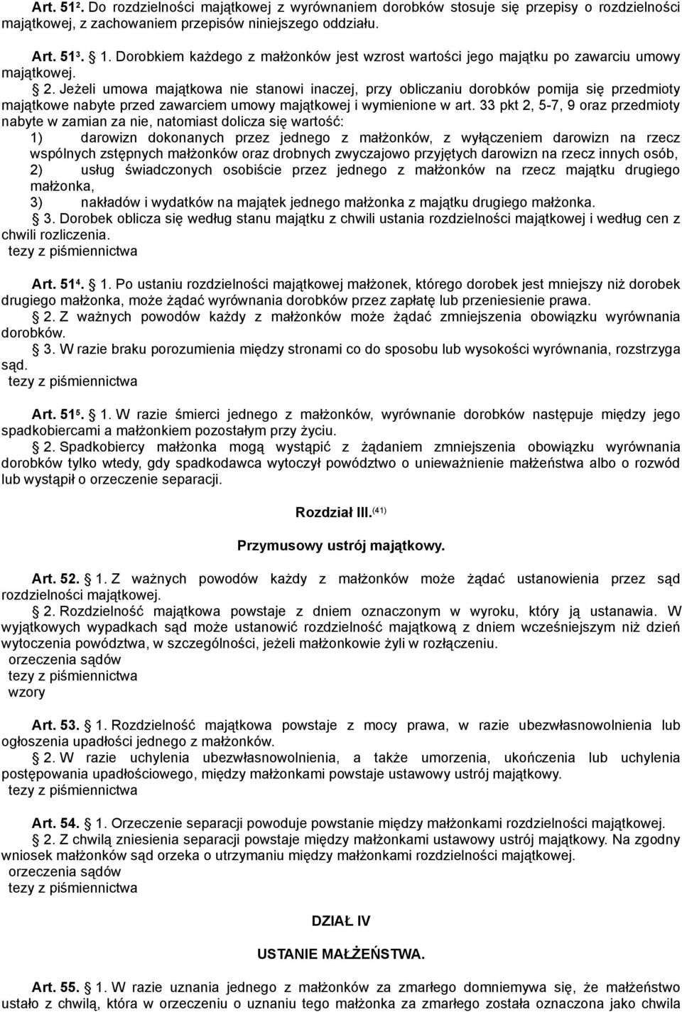 Jeżeli umowa majątkowa nie stanowi inaczej, przy obliczaniu dorobków pomija się przedmioty majątkowe nabyte przed zawarciem umowy majątkowej i wymienione w art.