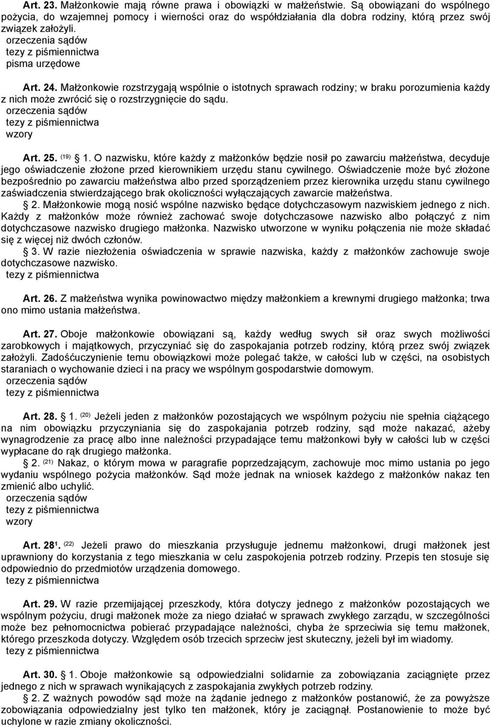 Małżonkowie rozstrzygają wspólnie o istotnych sprawach rodziny; w braku porozumienia każdy z nich może zwrócić się o rozstrzygnięcie do sądu. Art. 25. (19) 1.