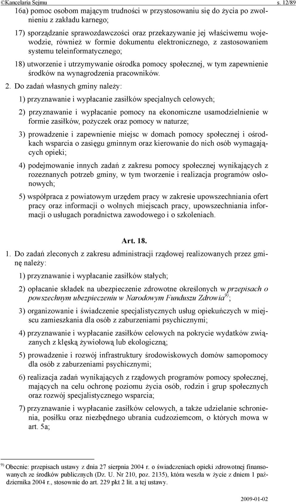 formie dokumentu elektronicznego, z zastosowaniem systemu teleinformatycznego; 18) utworzenie i utrzymywanie ośrodka pomocy społecznej, w tym zapewnienie środków na wynagrodzenia pracowników. 2.