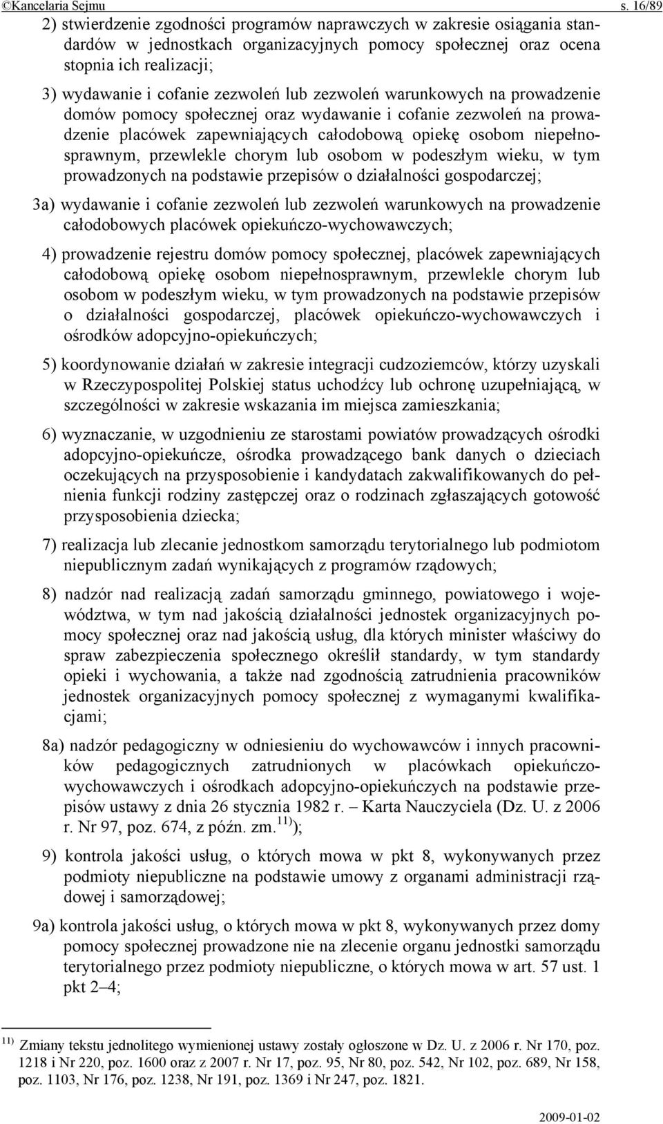 zezwoleń lub zezwoleń warunkowych na prowadzenie domów pomocy społecznej oraz wydawanie i cofanie zezwoleń na prowadzenie placówek zapewniających całodobową opiekę osobom niepełnosprawnym, przewlekle