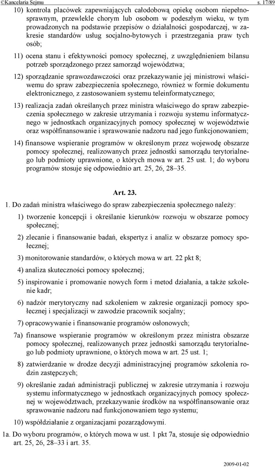 gospodarczej, w zakresie standardów usług socjalno-bytowych i przestrzegania praw tych osób; 11) ocena stanu i efektywności pomocy społecznej, z uwzględnieniem bilansu potrzeb sporządzonego przez