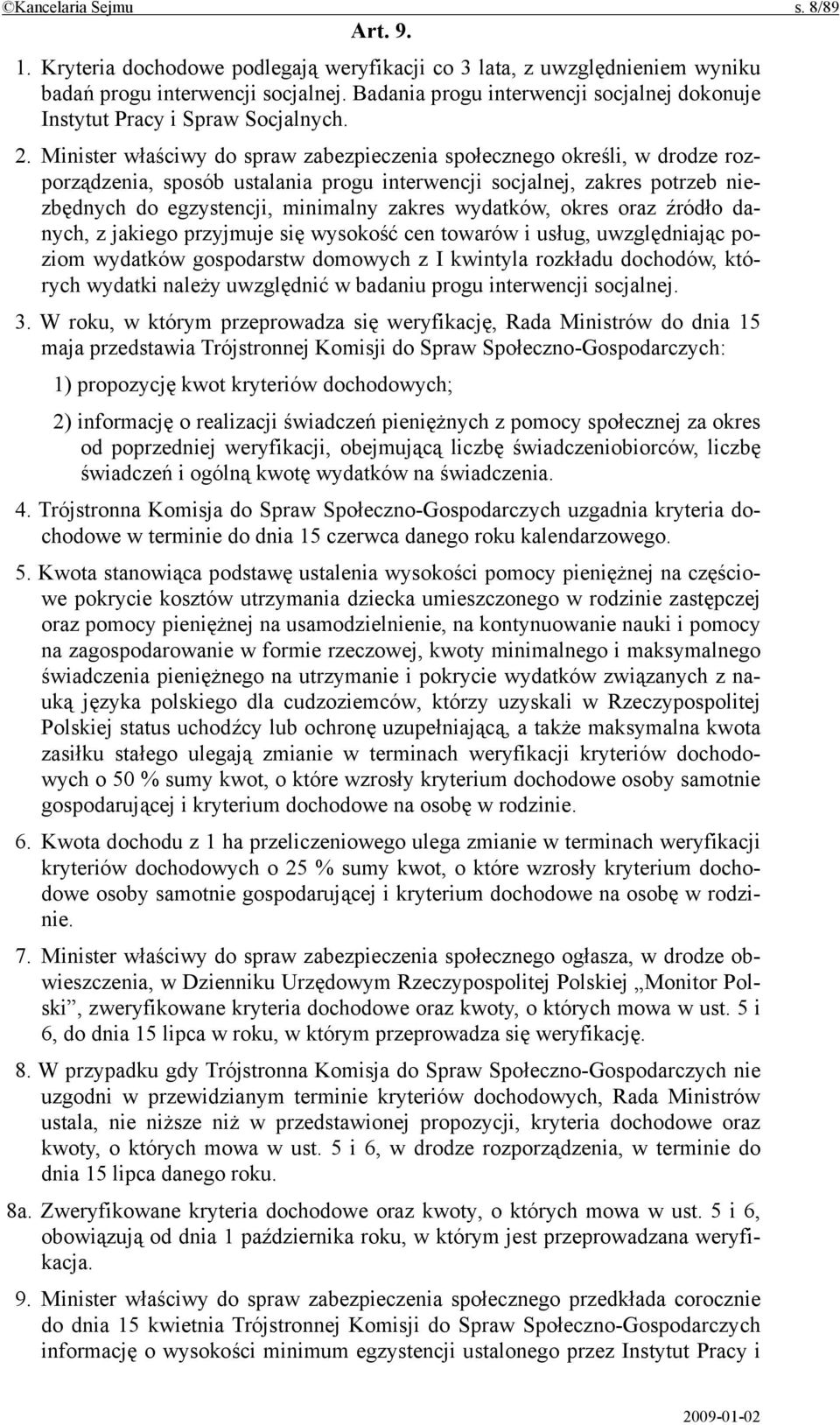 Minister właściwy do spraw zabezpieczenia społecznego określi, w drodze rozporządzenia, sposób ustalania progu interwencji socjalnej, zakres potrzeb niezbędnych do egzystencji, minimalny zakres