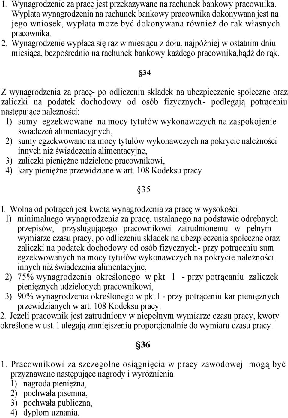 Wynagrodzenie wypłaca się raz w miesiącu z dołu, najpóźniej w ostatnim dniu miesiąca, bezpośrednio na rachunek bankowy każdego pracownika,bądź do rąk.