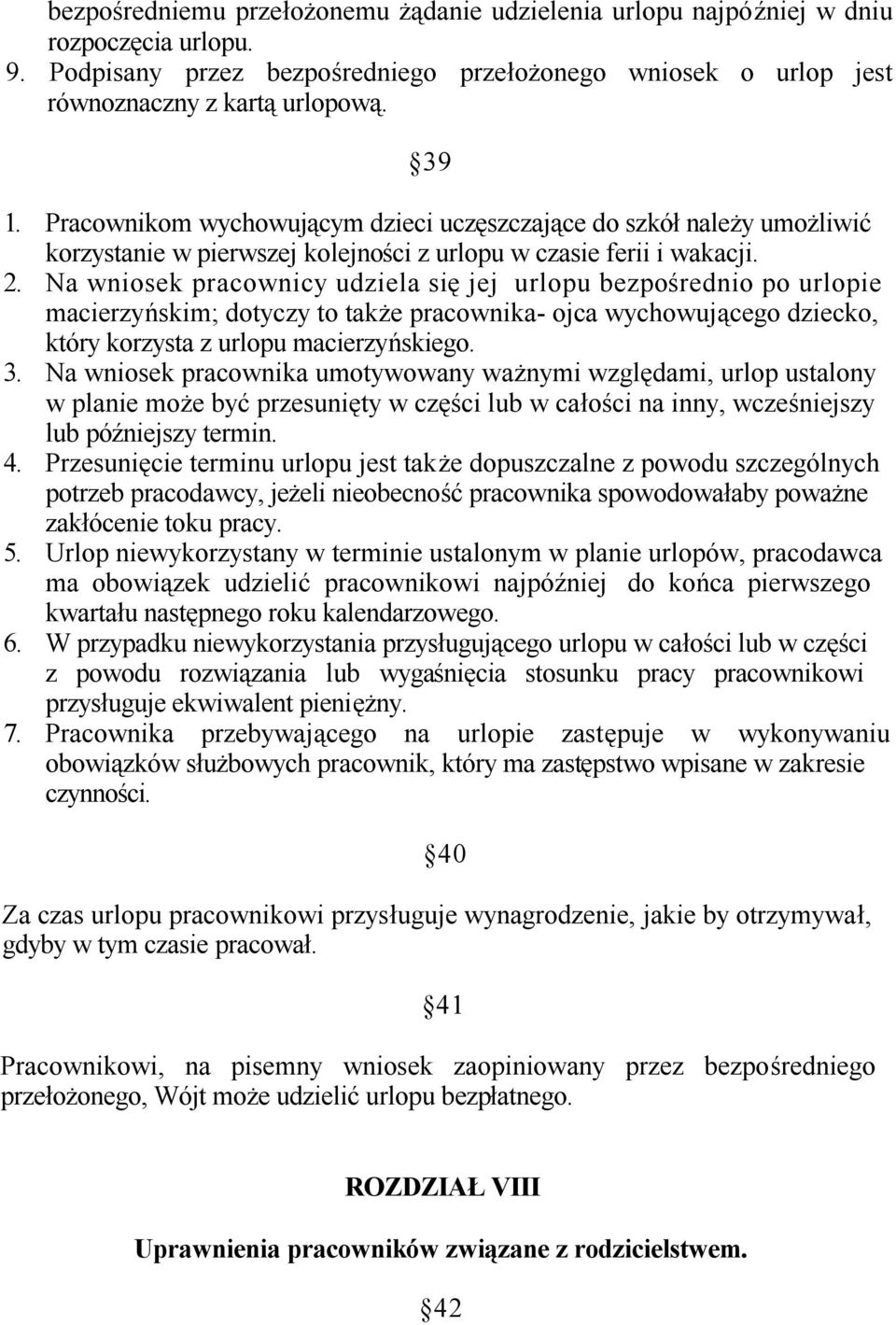 Na wniosek pracownicy udziela się jej urlopu bezpośrednio po urlopie macierzyńskim; dotyczy to także pracownika- ojca wychowującego dziecko, który korzysta z urlopu macierzyńskiego. 3.