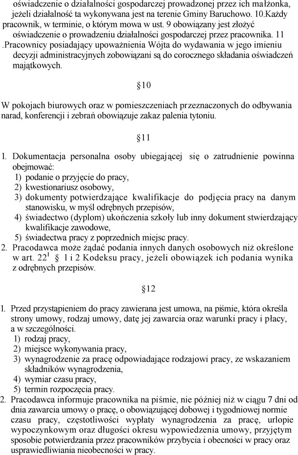 Pracownicy posiadający upoważnienia Wójta do wydawania w jego imieniu decyzji administracyjnych zobowiązani są do corocznego składania oświadczeń majątkowych.